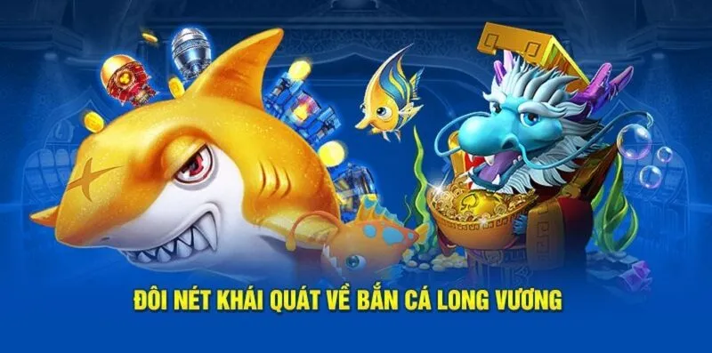 Tổng quan về bắn cá Long Vương